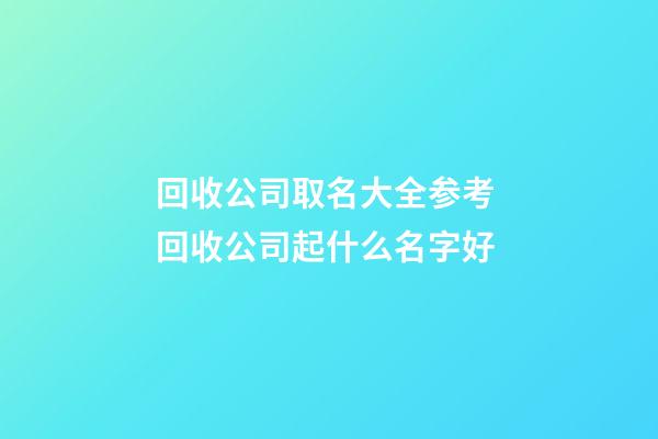 回收公司取名大全参考 回收公司起什么名字好